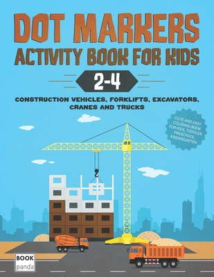 Dot Markers Activity Book for Kids 2-4: Construction Vehicles, Forklifts,  Excavators, Cranes and Trucks: Cute and Easy Coloring Book for Kids, Toddler  (Paperback), Blue Willow Bookshop