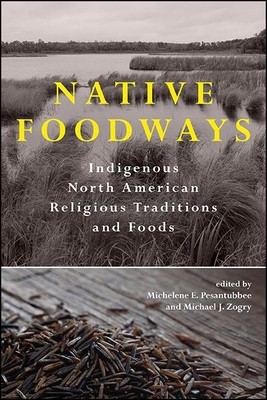 Native Foodways: Indigenous North American Religious Traditions and Foods (Suny Series) Cover Image