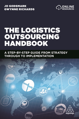 The Logistics Outsourcing Handbook: A Step-By-Step Guide from Strategy Through to Implementation By Jo Godsmark, Gwynne Richards Cover Image