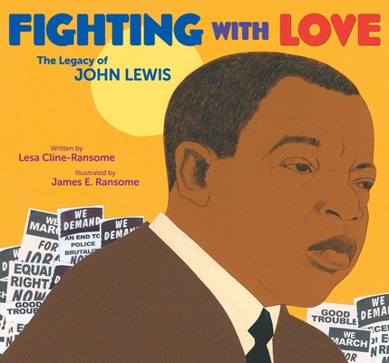 Fighting with Love: The Legacy of John Lewis By Lesa Cline-Ransome, James E. Ransome (Illustrator) Cover Image