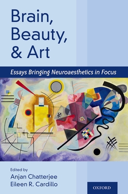 Brain, Beauty, and Art: Essays Bringing Neuroaesthetics Into Focus By Anjan Chatterjee (Editor), Eileen Cardilo (Editor) Cover Image
