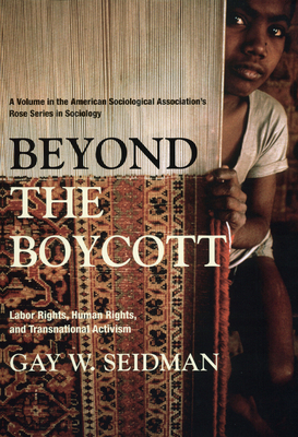 Beyond the Boycott: Labor Rights, Human Rights, and Transnational Activism (American Sociological Association's Rose Series) By Gay W. Seidman Cover Image