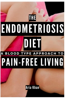 The Endometriosis Diet: A Blood Type Approach To Pain-Free Living Cover Image