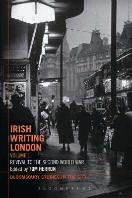 Irish Writing London: Volume 1: Revival to the Second World War (Bloomsbury Studies in the City)