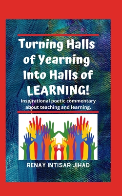 Turning Halls of Yearning Into Halls of Learning: Inspirational poetic commentary about teaching and learning in an urban school setting. Cover Image