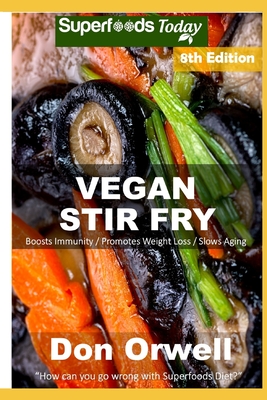 Vegan Stir Fry Over 60 Quick Easy Gluten Free Low Cholesterol Whole Foods Recipes Full Of Antioxidants Phytochemicals Paperback Eso Won Books