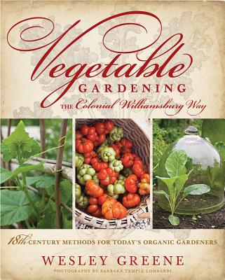 Vegetable Gardening the Colonial Williamsburg Way: 18th-Century Methods for Today's Organic Gardeners