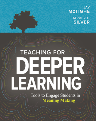 Teaching for Deeper Learning: Tools to Engage Students in Meaning Making Cover Image