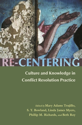Re-Centering: Culture and Knowledge in Conflict Resolution Practice (Syracuse Studies on Peace and Conflict Resolution)
