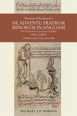 Thomas of Eccleston's de Adventu Fratrum Minorum in Angliam [The Arrival of the Franciscans in England], 1224-C.1257/8: Commentary and Analysis (Studies in the History of Medieval Religion #55) Cover Image