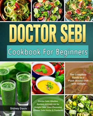 Dr Sebi Cookbook For Beginners The Complete Guide To A Plant Based Diet With Simple Doctor Sebi Alkaline Recipes Food List For Weight Loss Liver Paperback Chapters Books Gifts