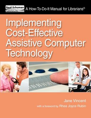 Implementing Cost-Effective Assistive Computer Technology: A How-To-Do-It Manual for Librarians (How-To-Do-It Manual Series (for Librarians))