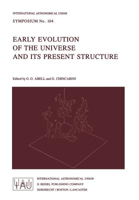 Early Evolution of the Universe and Its Present Structure (International Astronomical Union Symposia #104) By G. O. Abell (Editor), G. Chincarini (Editor) Cover Image