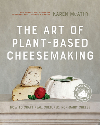 The Art of Plant-Based Cheesemaking, Second Edition: How to Craft Real, Cultured, Non-Dairy Cheese Cover Image