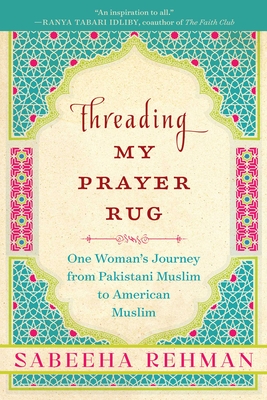 Threading My Prayer Rug: One Woman's Journey from Pakistani Muslim to American Muslim Cover Image