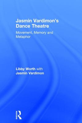 Jasmin Vardimon's Dance Theatre: Movement, Memory and Metaphor By Libby Worth, Jasmin Vardimon Cover Image