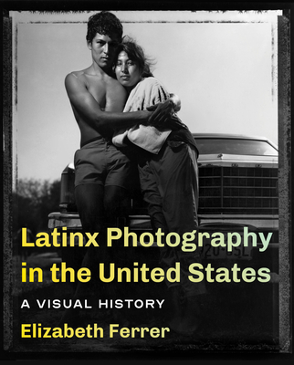 Latinx Photography in the United States: A Visual History By Elizabeth Ferrer Cover Image
