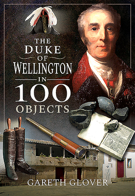 The Duke of Wellington in 100 Objects Cover Image
