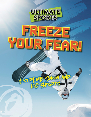 Freeze Your Fear!: Extreme Snow and Ice Sports Cover Image