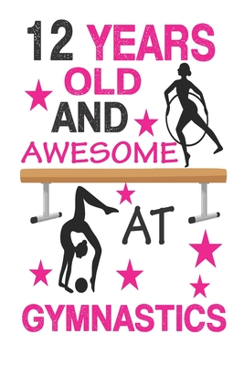 12 Years Old And Awesome At Gymnastics: Best Appreciation gifts notebook, Great for 12 years Gymnastics Appreciation/Thank You/ Birthday Gifts & Chris Cover Image