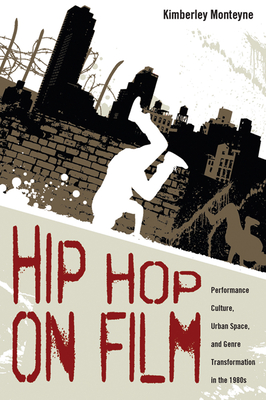 Hip Hop on Film: Performance Culture, Urban Space, and Genre Transformation in the 1980s By Kimberley Monteyne Cover Image