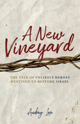 A New Vineyard: The Tale of Unlikely Heroes Destined to Restore Israel Cover Image