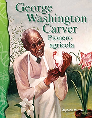 George Washington Carver: Pionero agrícola (Science: Informational Text) By Stephanie Macceca Cover Image