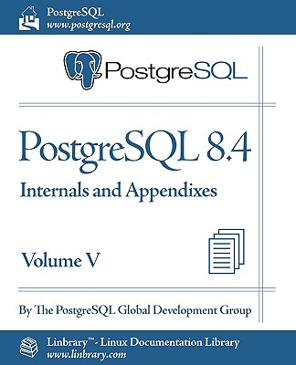 PostgreSQL 8.4 Official Documentation - Volume V. Internals and Appendixes Cover Image