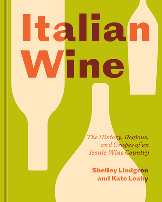 Italian Wine: The History, Regions, and Grapes of an Iconic Wine Country By Shelley Lindgren, Kate Leahy Cover Image