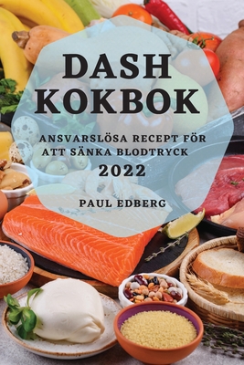 Dash Kokbok 2022: Ansvarslösa Recept För Att Sänka Blodtryck By Paul Edberg Cover Image