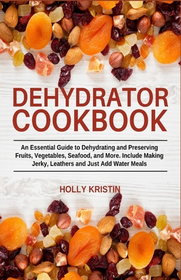 Complete Dehydrator Cookbook: How to Dehydrate Fruit, Vegetables, Meat & More [Book]