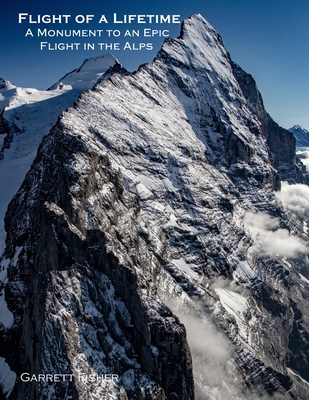 Flight of a Lifetime: A Monument to an Epic Flight in the Alps By Garrett Fisher Cover Image