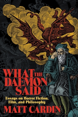 What the Daemon Said: Essays on Horror Fiction, Film, and Philosophy By Matt Cardin Cover Image