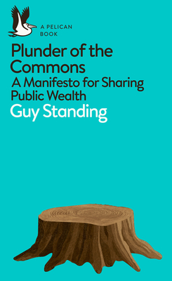Plunder of the Commons: A Manifesto for Sharing Public Wealth (Pelican Books)