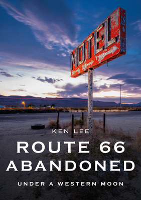 Route 66 Abandoned: Under a Western Moon (America Through Time)