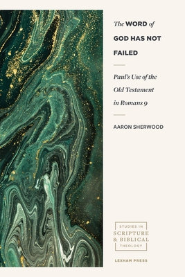 The Word of God Has Not Failed: Paul's Use of the Old Testament in Romans 9 (Studies in Scripture and Biblical Theology) By Aaron Sherwood Cover Image