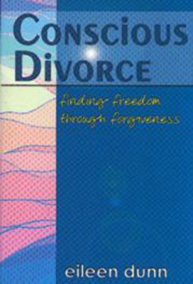 Conscious Divorce: Finding freedom through forgiveness By Eileen Dunn Cover Image