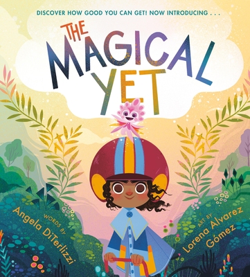 The Magical Yet By Angela DiTerlizzi, Lorena Alvarez Gómez (Illustrator), Lorena Alvarez Gómez (Cover design or artwork by) Cover Image