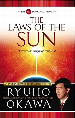 The Laws of the Sun: Discover the Origin of Your Soul (Spiritual Laws and History Governing Past) By Ryuho Okawa Cover Image
