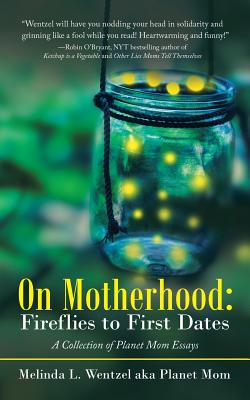 On Motherhood: Fireflies to First Dates: A Collection of Planet Mom Essays