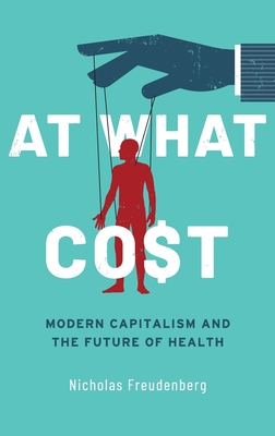 At What Cost: Modern Capitalism and the Future of Health By Nicholas Freudenberg Cover Image