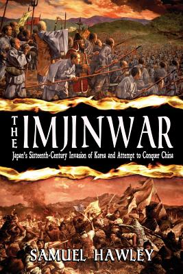The Imjin War: Japan's Sixteenth-Century Invasion of Korea and Attempt to Conquer China By Samuel Hawley Cover Image