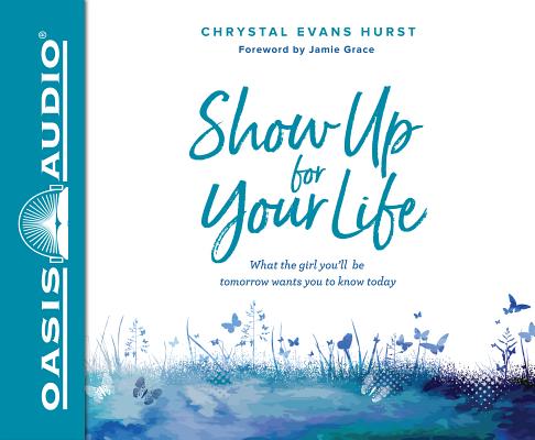 Show Up For Your Life (Library Edition): What the Girl You'll Be Tomorrow Wants You to Know Today By Chrystal Evans Hurst, Chrystal Evans Hurst (Narrator) Cover Image