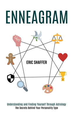 Enneagram: The Secrets Behind Your Personality Type (Understanding and Finding Yourself Through Astrology) By Eric Shaffer Cover Image