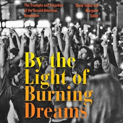 By the Light of Burning Dreams: The Triumphs and Tragedies of the Second American Revolution By David Talbot, Margaret Talbot, Arthur Allen (Contribution by) Cover Image