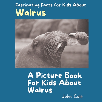 A Picture Book for Kids About Walrus: Fascinating Facts for Kids About Walrus Cover Image