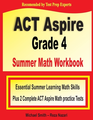 ACT Aspire Grade 4 Summer Math Workbook: Essential Summer Learning Math Skills plus Two Complete ACT Aspire Math Practice Tests Cover Image