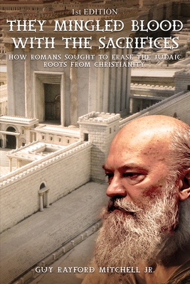 They Mingled Blood with the Sacrifices: How Romans Sought to Erase the Judaic Roots from Christianity Cover Image