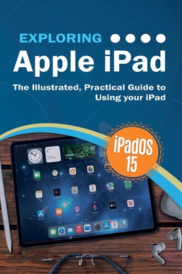 Exploring Apple iPad: iPadOS 15 Edition: The Illustrated, Practical Guide to Using your iPad By Kevin Wilson Cover Image