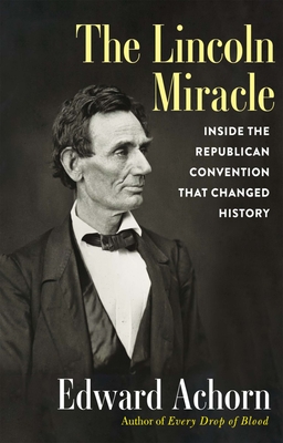 The Lincoln Miracle: Inside the Republican Convention That Changed History By Edward Achorn Cover Image